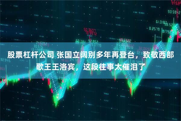 股票杠杆公司 张国立阔别多年再登台，致敬西部歌王王洛宾，这段往事太催泪了